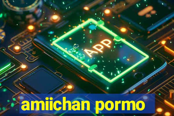 amiichan pormo